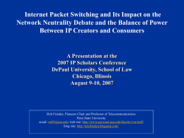 Internet Packet Switching and Its Impact on the Network Neutrality Debate and the Balance of Power Between IP Creators and Consumers  A Presentation.
