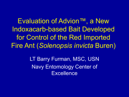 Evaluation of Advion™, a New Indoxacarb-based Bait Developed for Control of the Red Imported Fire Ant (Solenopsis invicta Buren) LT Barry Furman, MSC, USN Navy.