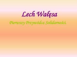 Lech Wałęsa Pierwszy Przywódca Solidarności. Spis Treści: 1 Działalność opozycyjna w PRL 1.1 Porozumienia sierpniowe i NSZZ Solidarność 1.2 Internowanie i inwigilacja 2 Nagroda Nobla 3