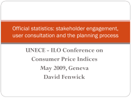 Official statistics: stakeholder engagement, user consultation and the planning process  UNECE - ILO Conference on Consumer Price Indices May 2009, Geneva David Fenwick.