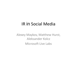 IR in Social Media Alexey Maykov, Matthew Hurst, Aleksander Kolcz Microsoft Live Labs.