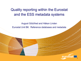 Quality reporting within the Eurostat and the ESS metadata systems August Götzfried and Håkan Linden Eurostat Unit B6: Reference databases and metadata.