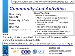 http://www.ukoln.ac.uk/web-focus/events/online/emerge-2007-06/  Community-Led Activities Brian Kelly UKOLN University of Bath Bath BA2 7AY B.Kelly@ukoln.ac.uk  About This Talk Questions to be addressed: • What useful work can be done without significant project funding? •