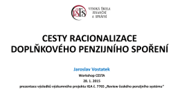 CESTY RACIONALIZACE DOPLŇKOVÉHO PENZIJNÍHO SPOŘENÍ Jaroslav Vostatek Workshop CESTA 28. 1. 2015 prezentace výsledků výzkumného projektu IGA č.
