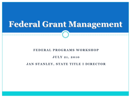 Federal Grant Management FEDERAL PROGRAMS WORKSHOP JULY 21, 2010 JAN STANLEY, STATE TITLE I DIRECTOR.