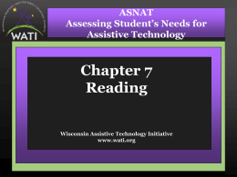 ASNAT Assessing Student’s Needs for Assistive Technology  Chapter 7 Reading Wisconsin Assistive Technology Initiative www.wati.org Objectives • Participants will understand the SETT process as it relates to identifying.