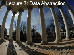 Lecture 7: Data Abstraction  It is better to have 100 functions operate on one data structure than 10 functions on 10 data.
