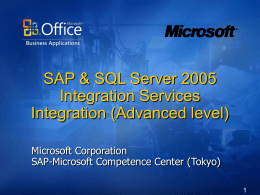 SAP & SQL Server 2005 Integration Services Integration (Advanced level) Microsoft Corporation SAP-Microsoft Competence Center (Tokyo)