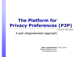 The Platform for Privacy Preferences (P3P) December 2000 Update  A user empowerment approach  Marc Langheinrich APPEL Subgroup Chair P3P Working Group  ETH Zurich.