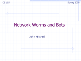 Spring 2008  CS 155  Network Worms and Bots John Mitchell Outline Worms    Worm examples and propagation methods Detection methods  Traffic patterns: EarlyBird  Vulnerabilities: Generic Exploit Blocking    Disabling.