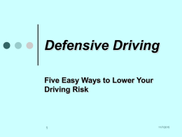 Defensive Driving Five Easy Ways to Lower Your Driving Risk  11/7/2015 Five Easy Ways to Lower Your Driving Risk Safety Belts  Avoid alcohol and other.