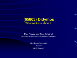 (65803) Didymos What we know about it.  Petr Pravec and Petr Scheirich Astronomical Institute AS CR, Ondřejov Observatory  IAU General Assembly Hawai&rsquo;i 2015 August 7