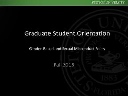 Graduate Student Orientation Gender-Based and Sexual Misconduct Policy  Fall 2015 Why is this important? • This presentation is designed to share important information with.