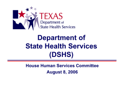 Department of State Health Services (DSHS) House Human Services Committee August 8, 2006 Mission and Responsibilities Mission • Promote optimal health for individuals and communities • Provide effective health,