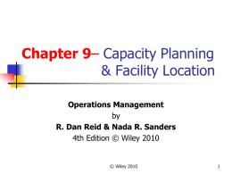 Chapter 9– Capacity Planning & Facility Location Operations Management by R. Dan Reid & Nada R.