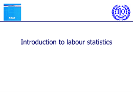 Introduction to labour statistics Introduction to labour statistics &bull; &bull; &bull; &bull; &bull; &bull; &bull; &bull; &bull;  What are labour statistics Role of labour statistics Context of labour statistics Minimum programme Other common topics Sources Phases of.