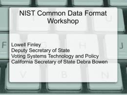 NIST Common Data Format Workshop  Lowell Finley Deputy Secretary of State Voting Systems Technology and Policy California Secretary of State Debra Bowen.