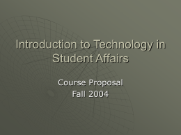Introduction to Technology in Student Affairs Course Proposal Fall 2004 Prepared By: ♦ John Gregoire ♦ ♦ Brittany Henderson ♦ ♦ Karli Winters ♦ Seattle University Seattle, Washington.