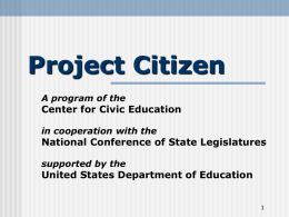 Project Citizen A program of the  Center for Civic Education in cooperation with the  National Conference of State Legislatures supported by the  United States Department of.
