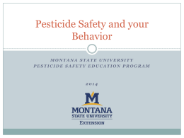 Pesticide Safety and your Behavior MONTANA STATE UNIVERSITY PESTICIDE SAFETY EDUCATION PROGRAM Pesticide Poisoning is common in Montana.   31% of private applicators surveyed have.