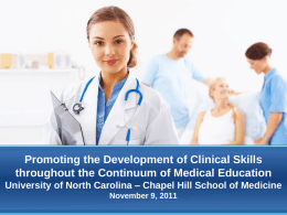 Promoting the Development of Clinical Skills throughout the Continuum of Medical Education University of North Carolina – Chapel Hill School of Medicine November.