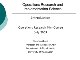 Operations Research and Implementation Science Introduction Operations Research Mini-Course  July 2009 Stephen Gloyd Professor and Associate Chair Department of Global Health University of Washington.