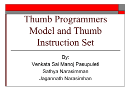 Thumb Programmers Model and Thumb Instruction Set By: Venkata Sai Manoj Pasupuleti Sathya Narasimman Jagannath Narasimhan.
