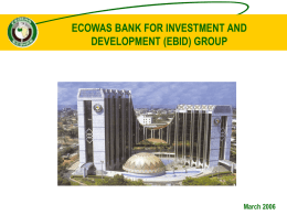 ECOWAS BANK FOR INVESTMENT AND DEVELOPMENT (EBID) GROUP  March 2006 COMMUNAUTE ECONOMIQUE DE L’AFRIQUE DE L’OUEST (CEDEAO)  INDICATEURS ECONOMIQUES Population : 250 000 000 Surface Area.