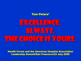 Tom Peters’  Excellence. Always. The choice is yours. Health Forum and the American Hospital Association Leadership Summit/San Francisco/23 July 2009