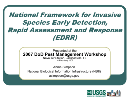 National Framework for Invasive Species Early Detection, Rapid Assessment and Response (EDRR) Presented at the  2007 DoD Pest Management Workshop Naval Air Station, Jacksonville, FL 14 February.