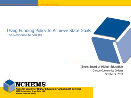 Using Funding Policy to Achieve State Goals: The Response to SJR 88  Illinois Board of Higher Education Oakton Community College October 5, 2010  National Center.