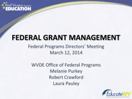 FEDERAL GRANT MANAGEMENT Federal Programs Directors’ Meeting March 12, 2014 WVDE Office of Federal Programs Melanie Purkey Robert Crawford Laura Pauley.
