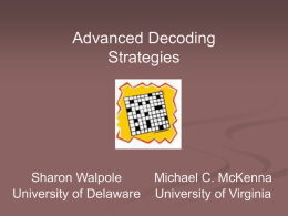 Advanced Decoding Strategies  Sharon Walpole University of Delaware  Michael C. McKenna University of Virginia Today’s Goals Review decoding demands presented by more advanced texts Review syllable types Consider strategies.