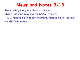 News and Notes 3/18 • • • •  Two readings in game theory assigned Short lecture today due to 10 AM fire drill HW 2 handed back.