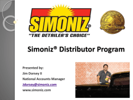 Simoniz® Distributor Program Presented by: Jim Dorsey II National Accounts Manager Jdorsey@simoniz.com www.simoniz.com About Simoniz®           Since 1911, one of the oldest car appearance brand in the country. Operating.