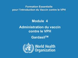 Formation Essentielle pour l’introduction du Vaccin contre le VPH  Module 4 Administration du vaccin contre le VPH GardasilTM.