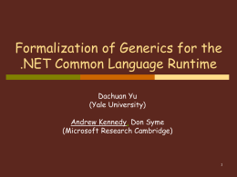 Formalization of Generics for the .NET Common Language Runtime Dachuan Yu (Yale University) Andrew Kennedy, Don Syme (Microsoft Research Cambridge)