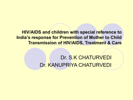 HIV/AIDS and children with special reference to India’s response for Prevention of Mother to Child Transmission of HIV/AIDS, Treatment & Care  Dr.