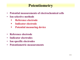 Potentiometry • Potential measurements of electrochemical cells • Ion selective methods  Reference electrode  Indicator electrode  Potential measuring device  • • • •  Reference electrode Indicator electrodes Ion specific electrodes Potentiometric.