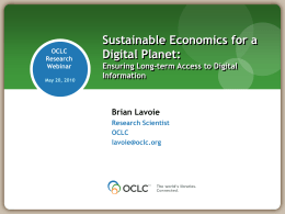 OCLC Research Webinar May 20, 2010  Sustainable Economics for a Digital Planet: Ensuring Long-term Access to Digital Information  Brian Lavoie Research Scientist OCLC lavoie@oclc.org.