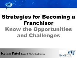 Strategies for Becoming a Franchisor Know the Opportunities and Challenges  Ketan Patel Brand & Marketing Director.