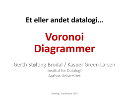 Et eller andet datalogi…  Voronoi Diagrammer Gerth Stølting Brodal / Kasper Green Larsen Institut for Datalogi Aarhus Universitet  Datalogi, Studiestart 2014