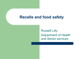 Recalls and food safety  Russell Lilly Department of Health and Senior services What we will discuss       Relative risk and risk / benefit analysis All about.