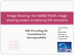 Image Sharing- the NIBIB/RSNA image sharing project employing IHE solutions IHE-Providing the Foundation for Interoperability David S.