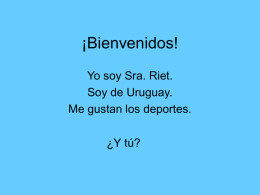 ¡Bienvenidos! Yo soy Sra. Riet. Soy de Uruguay. Me gustan los deportes.  ¿Y tú?