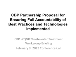 CBP Partnership Proposal for Ensuring Full Accountability of Best Practices and Technologies Implemented CBP WQGIT Wastewater Treatment Workgroup Briefing February 9, 2012 Conference Call.