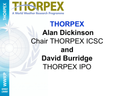 WWRP  THORPEX Alan Dickinson Chair THORPEX ICSC and David Burridge THORPEX IPO WWRP WWRP  THORPEX Priorities Global-to-regional influences on the evolution and predictability of weather systems Global observing-system design and demonstration Targeting and.