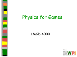 Physics for Games IMGD 4000 Topics  &bull; &bull;  Introduction Point Masses  &bull;  Rigid-Bodies  &bull; &bull;  Soft Body Dynamic System Collision Detection  &ndash; Projectile motion &ndash; Collision response &ndash; Numerical simulation &ndash; Controlling truncation error &ndash; Generalized.