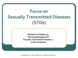 Focus on Sexually Transmitted Diseases (STDs) (Relates to Chapter 53, “Nursing Management: Sexually Transmitted Diseases,” in the textbook)  Copyright © 2011, 2007 by Mosby, Inc., an affiliate.
