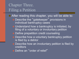 Chapter Three. Filing a Petition  After reading this chapter, you will be able to:  Describe the “gatekeeper” provisions in individual bankruptcy cases 